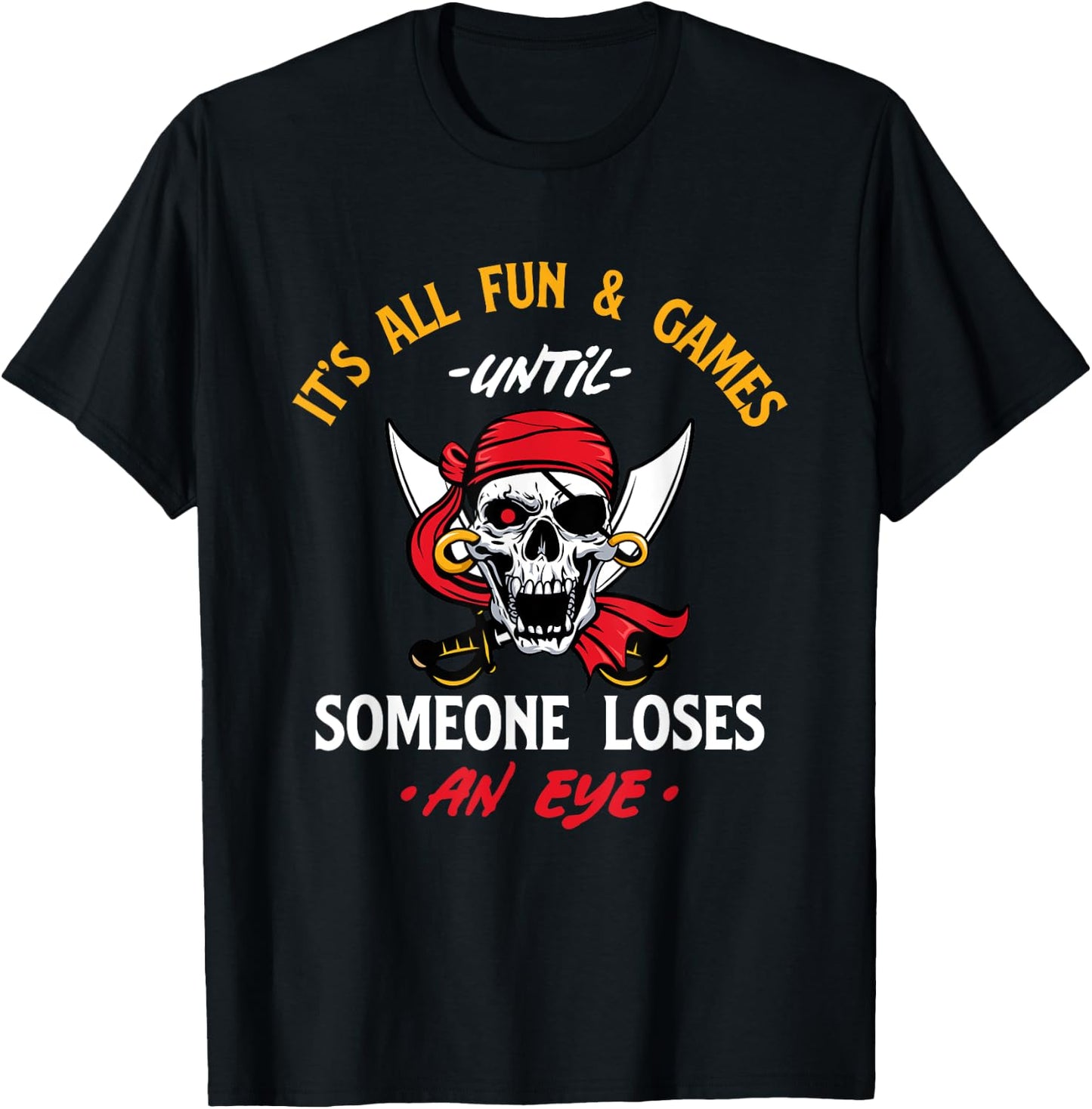 It's All Fun & Games Until Someone Loses An Eye - Pirate T-Shirt - T-Shirt | Black