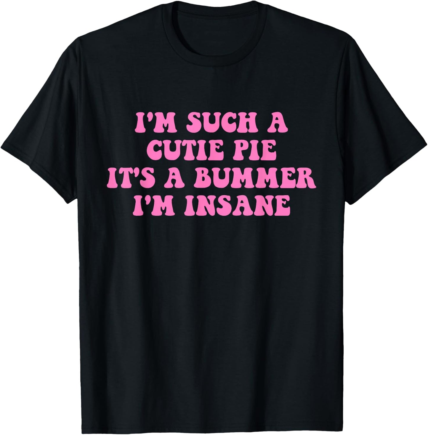 I'm Such A Cutie Pie It's A Bummer I'm Insane T-Shirt - T-Shirt | Black