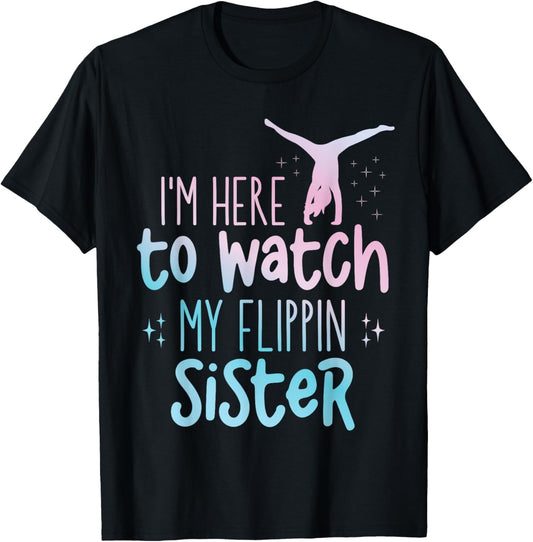 I'm Here To Watch My Flippin Sister Gymnast Cheer Sister T-Shirt - T-Shirt | Black