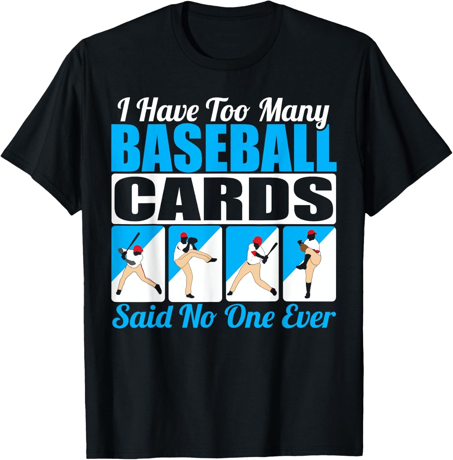 Collector I Have Too Many Baseball Cards Said No One Ever T-Shirt - T-Shirt | Black