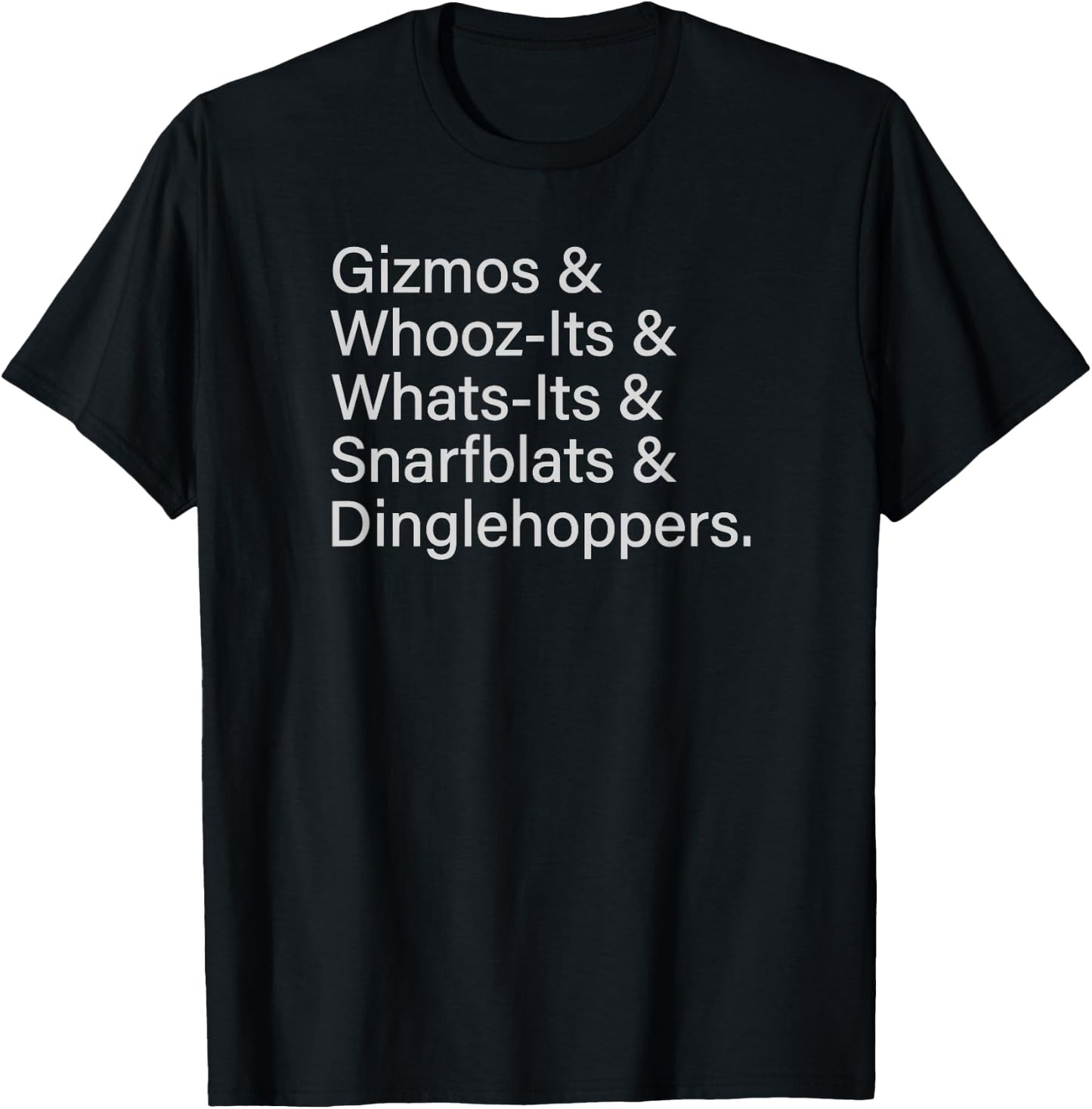 Gizmos & Whooz-Its & Whats-Its & Snarfblats & Dinglehoppers T-Shirt - T-Shirt | Black