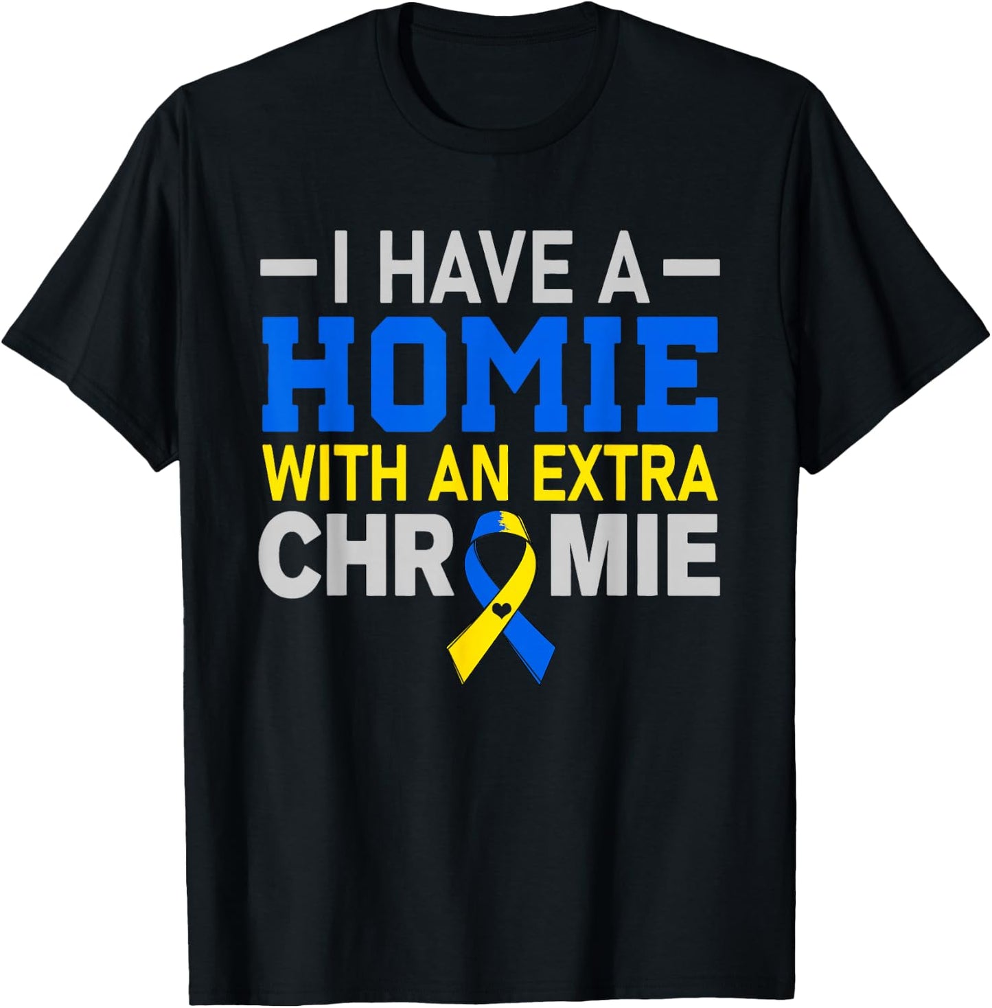 I'm The Homie With Extra Chromie Down Syndrome Awareness Day T-Shirt - T-Shirt | Black