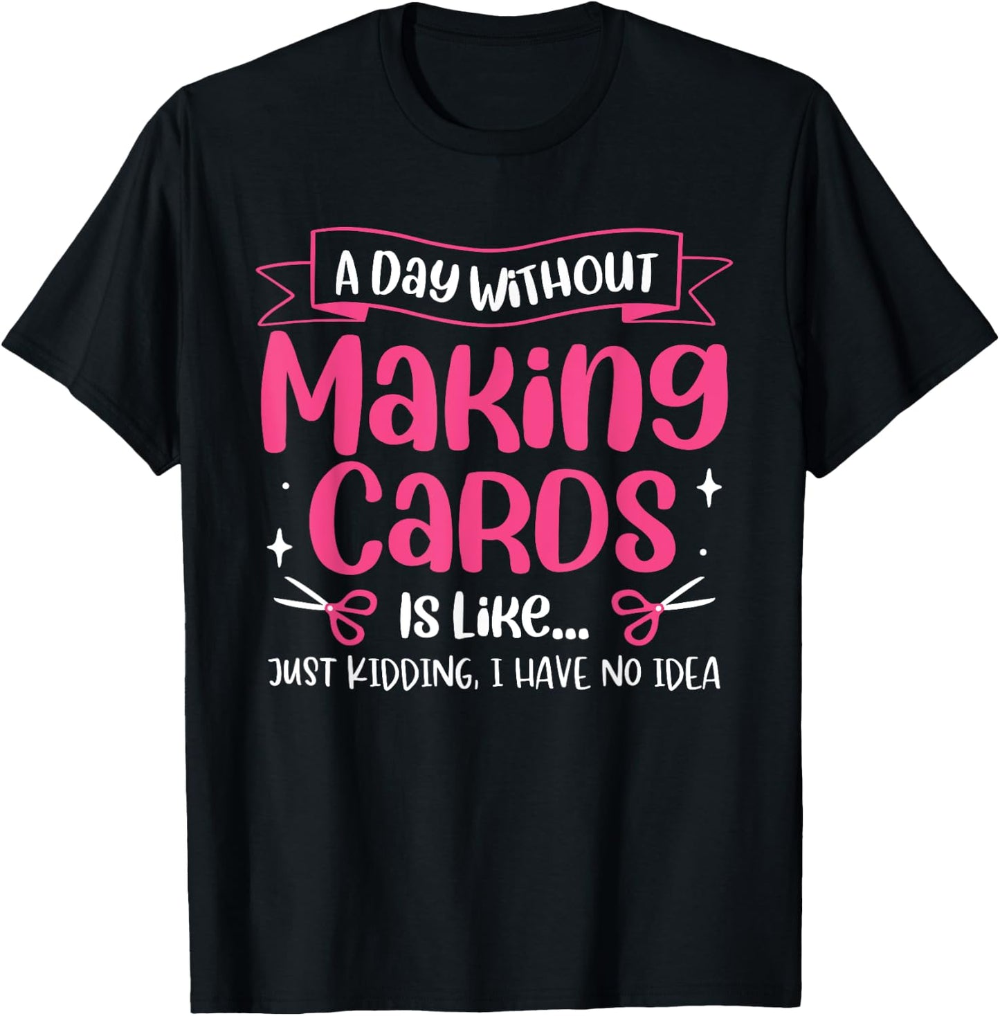 A Day Without Making Cards Funny Cardmaking Crafting T-Shirt - T-Shirt | Black