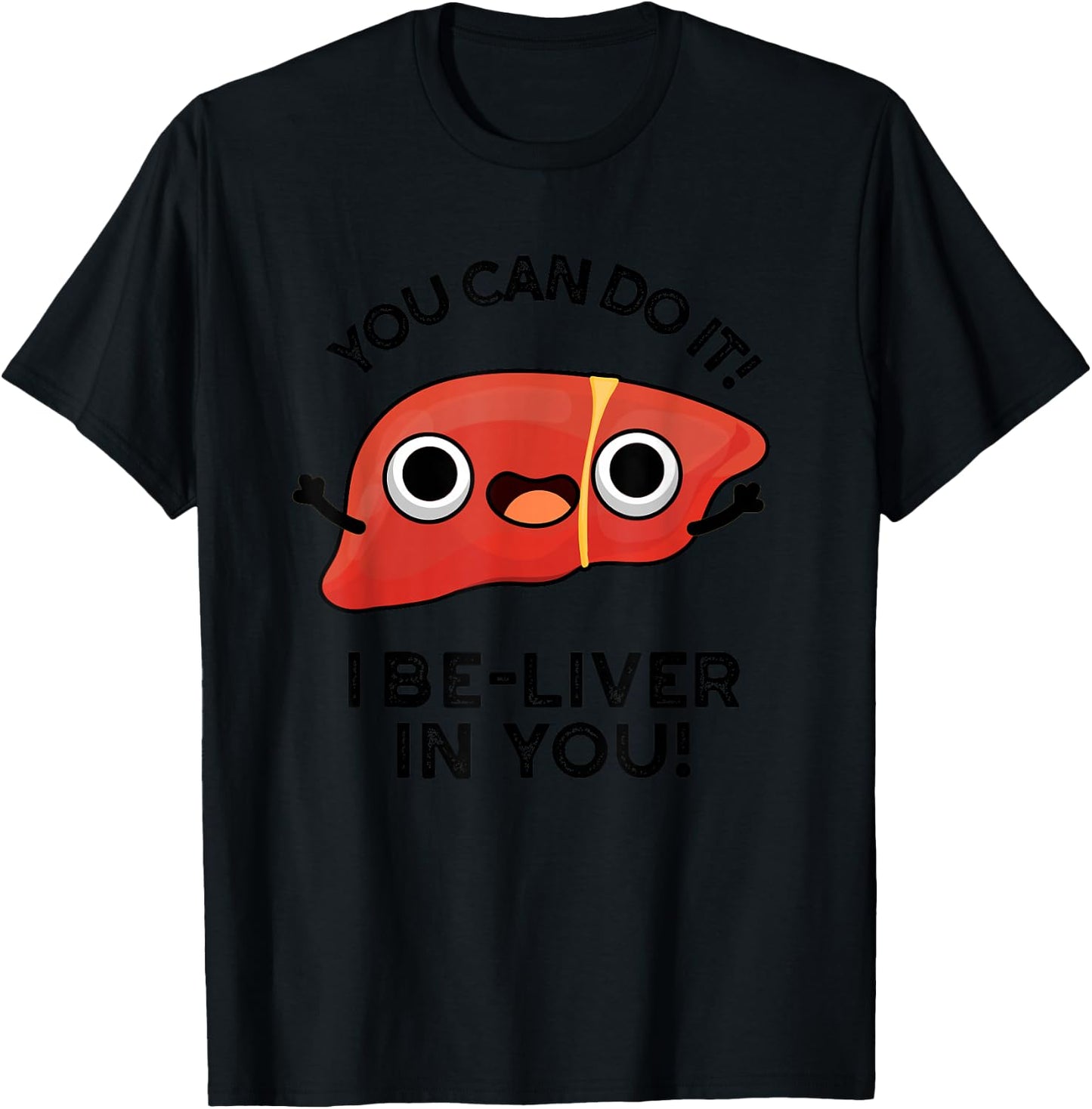 You Can Do It I Be-liver In You Funny Liver Pun T-Shirt - T-Shirt | Black