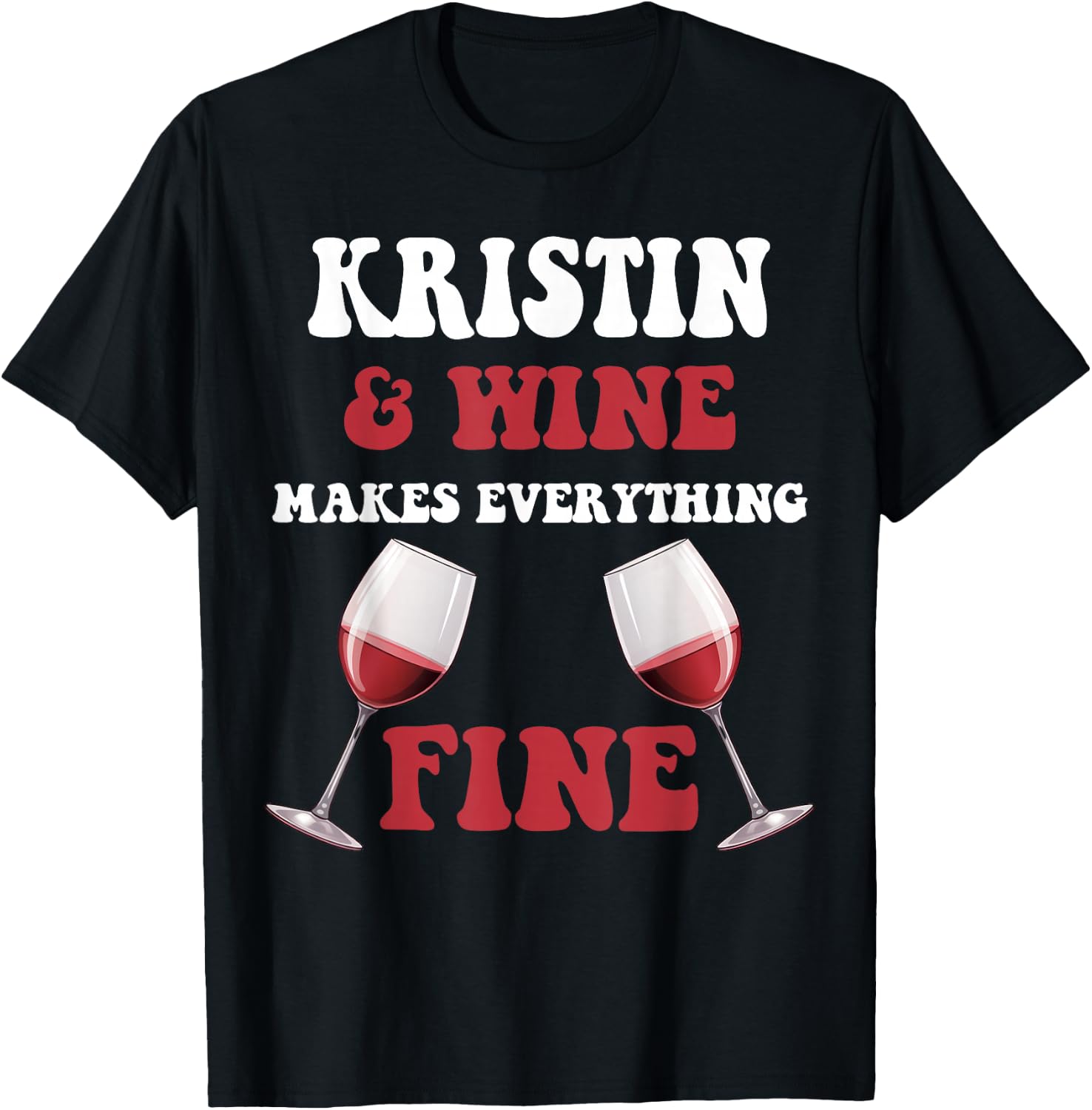 KRISTIN And Wine Make Everything Fine Name KRISTIN T-Shirt - T-Shirt | Black