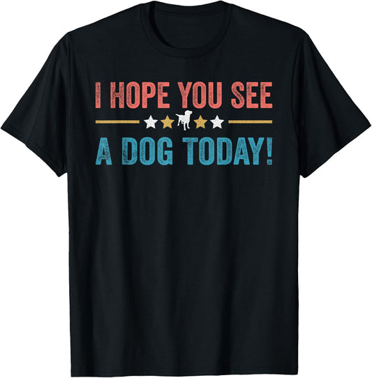 I Hope You See A Dog Today T-Shirt - T-Shirt | Black
