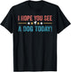 I Hope You See A Dog Today T-Shirt - T-Shirt | Black