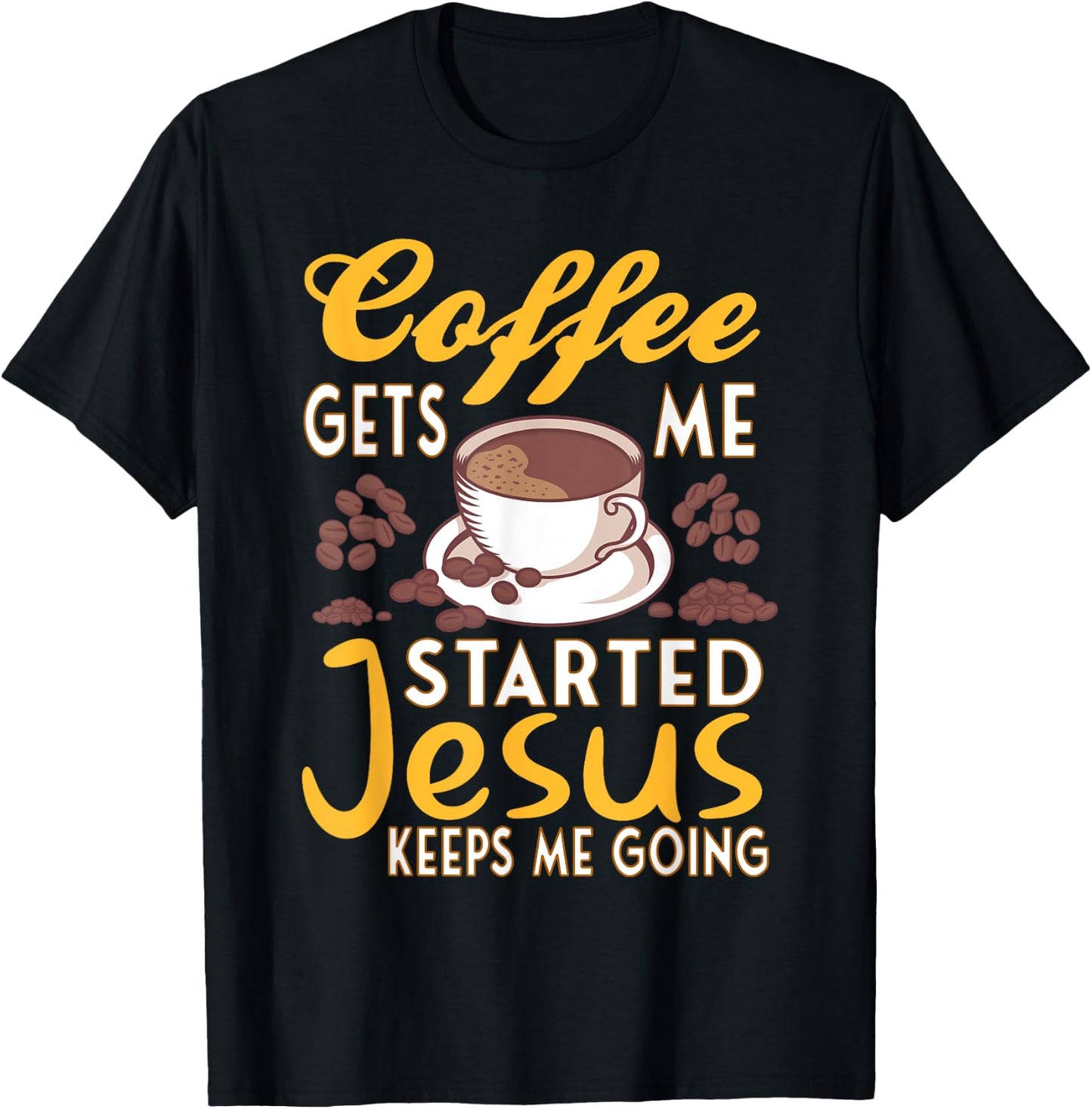 Coffee Get's Me Started Jesus Keeps Me Going Christian Value T-Shirt - T-Shirt | Black