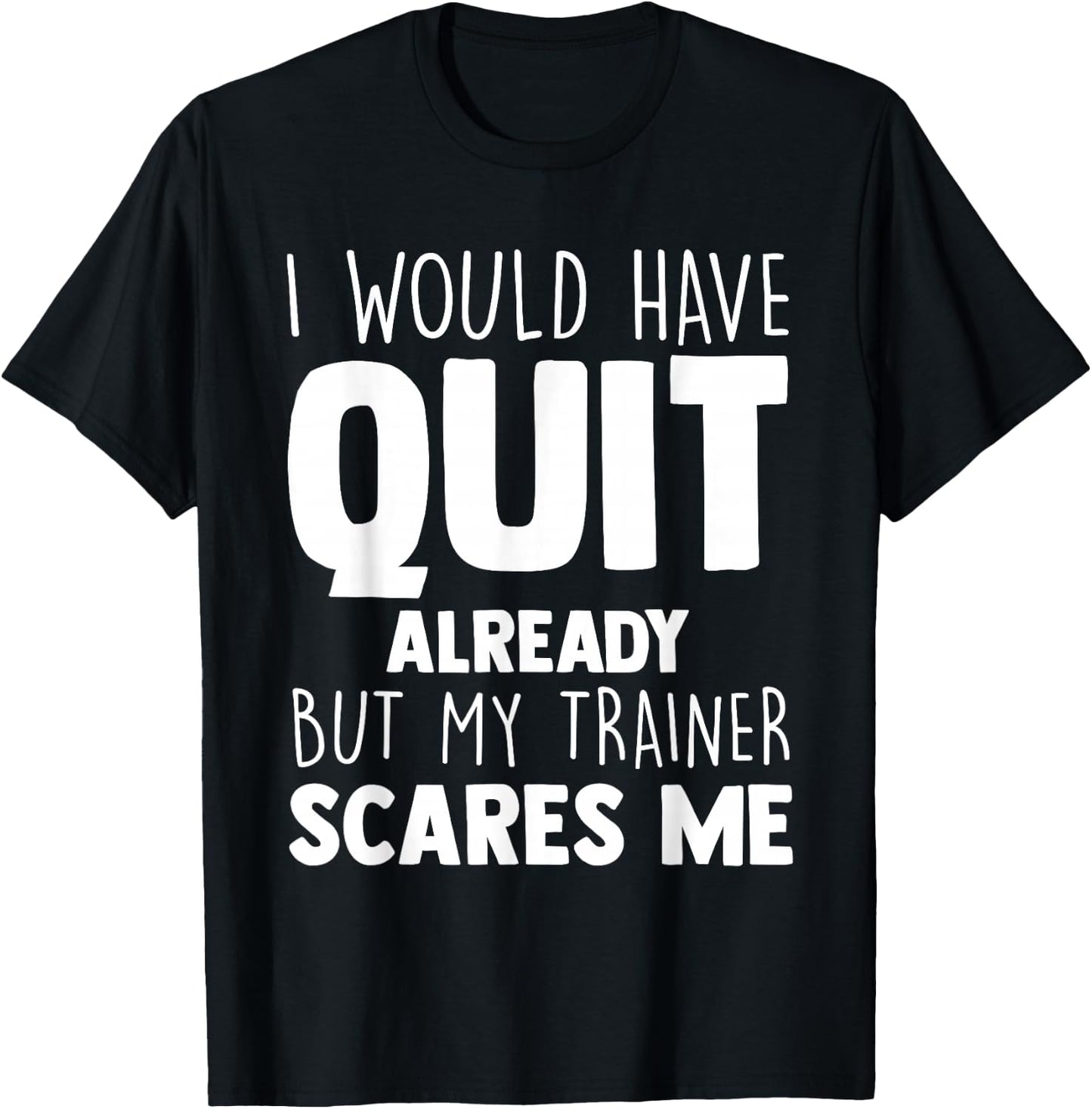 I Would Have Quit Already But My Trainer Scares Me Workout T-Shirt - T-Shirt | Black