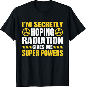I'm Secretly Hoping Radiation Gives Me Superpowers T-Shirt - T-Shirt | Black
