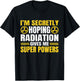 I'm Secretly Hoping Radiation Gives Me Superpowers T-Shirt - T-Shirt | Black