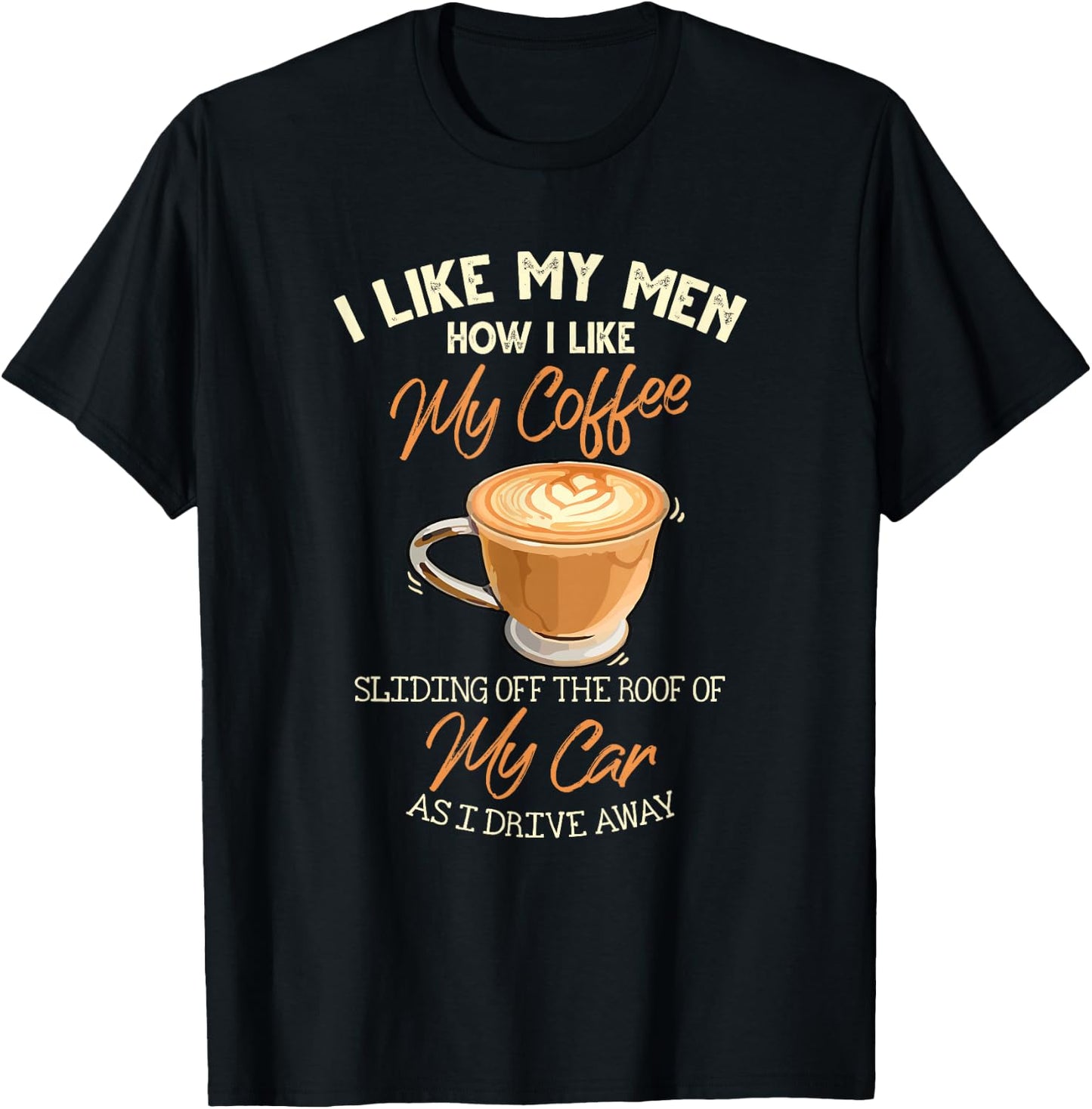 I Like My Men How I Like My Coffee Sliding Off The Roof T-Shirt - T-Shirt | Black
