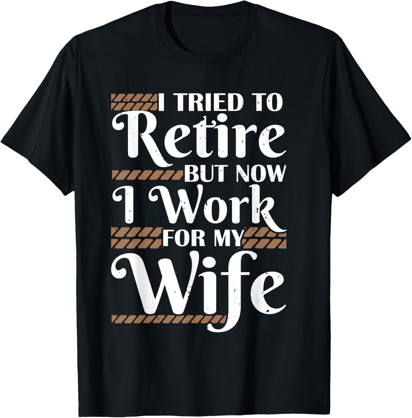I Tried To Retire But Now I Work For My Wife Men Retirement T-Shirt - T-Shirt | Black