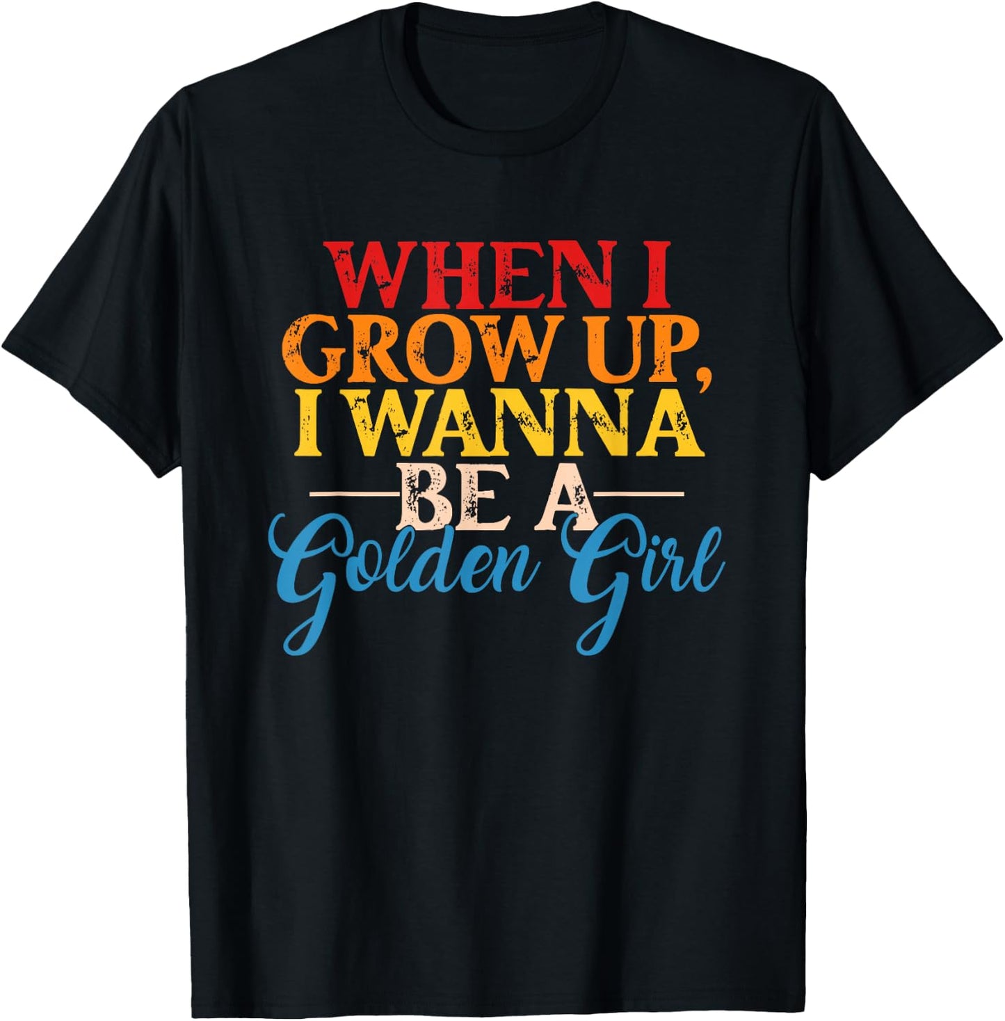 When I Grow Up, I Wanna Be A Golden Girl Apparel T-Shirt - T-Shirt | Black