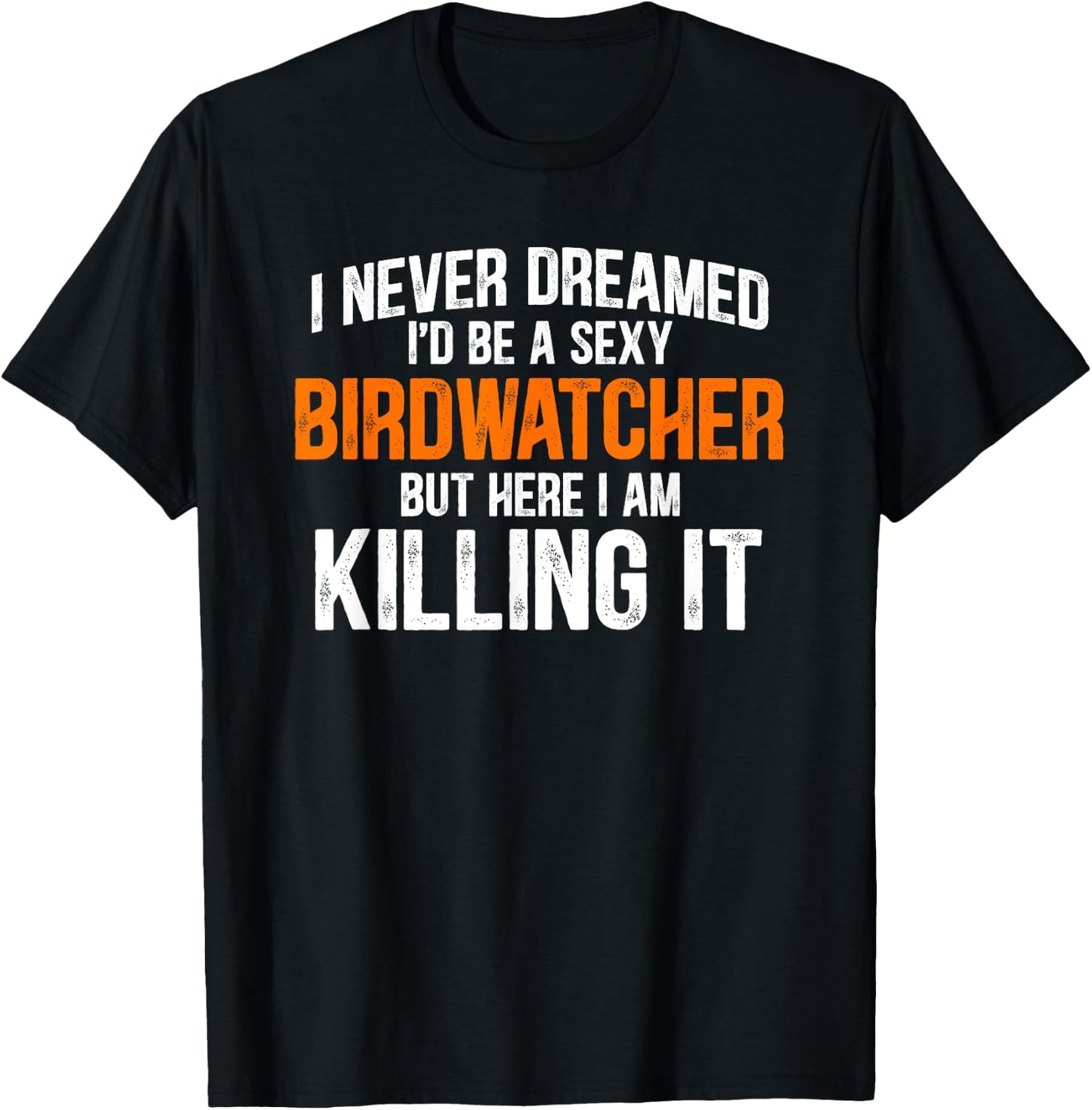I Never Dreamed I'd Grow Up To Be A Super Sexy Birdwatcher T-Shirt - T-Shirt | Black