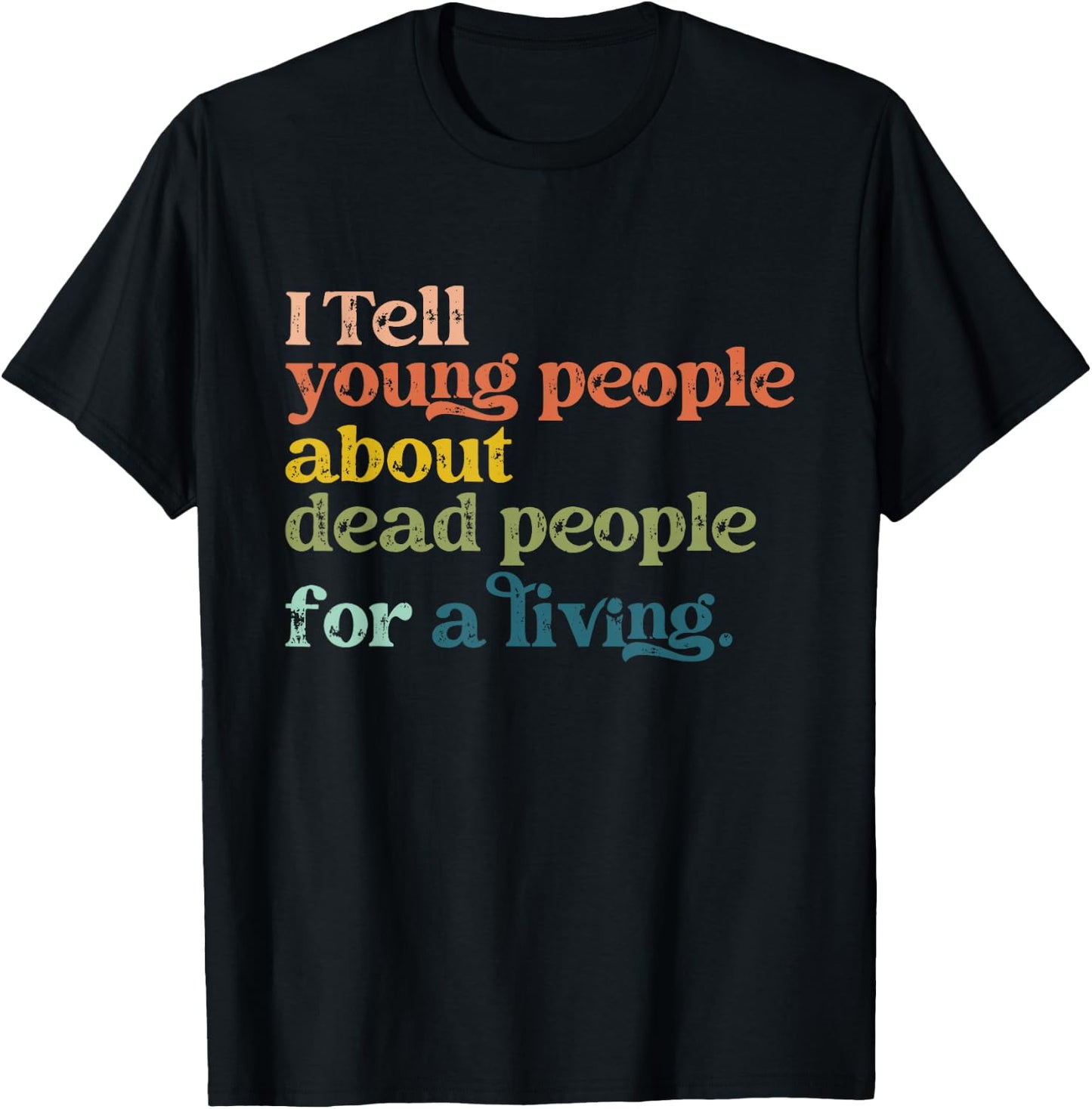 I Tell Young People About Dead People Funny History Teacher T-Shirt - T-Shirt | Black