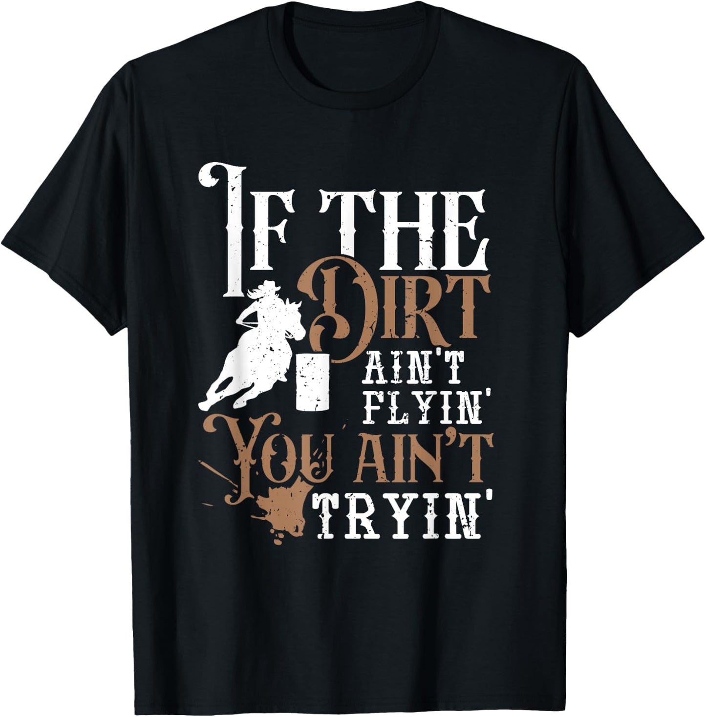 If The Dirt Ain't Flyin You Ain't Tryin Rodeo Barrel Racing T-Shirt - T-Shirt | Black