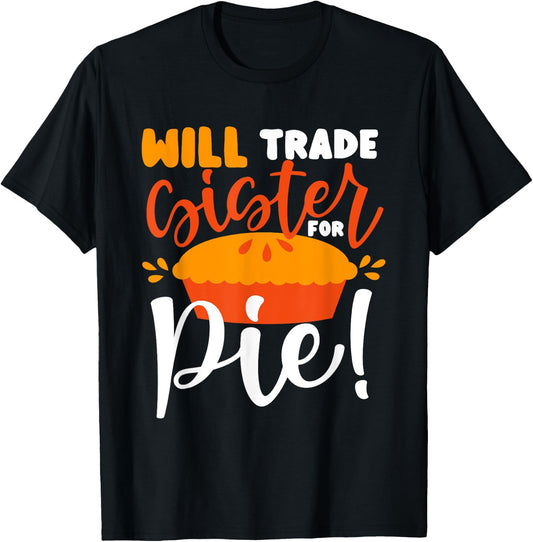 Will Trade Sister for Pie Funny Thanksgiving Men Women Kids T-Shirt - T-Shirt | Black