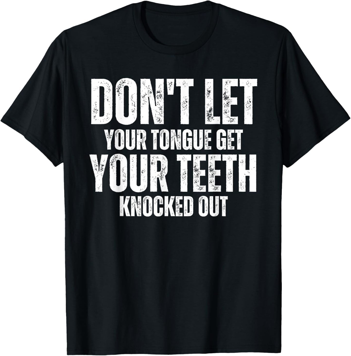 Don't let your Tongue get your Teeth knocked out Funny T-Shirt - T-Shirt | Black