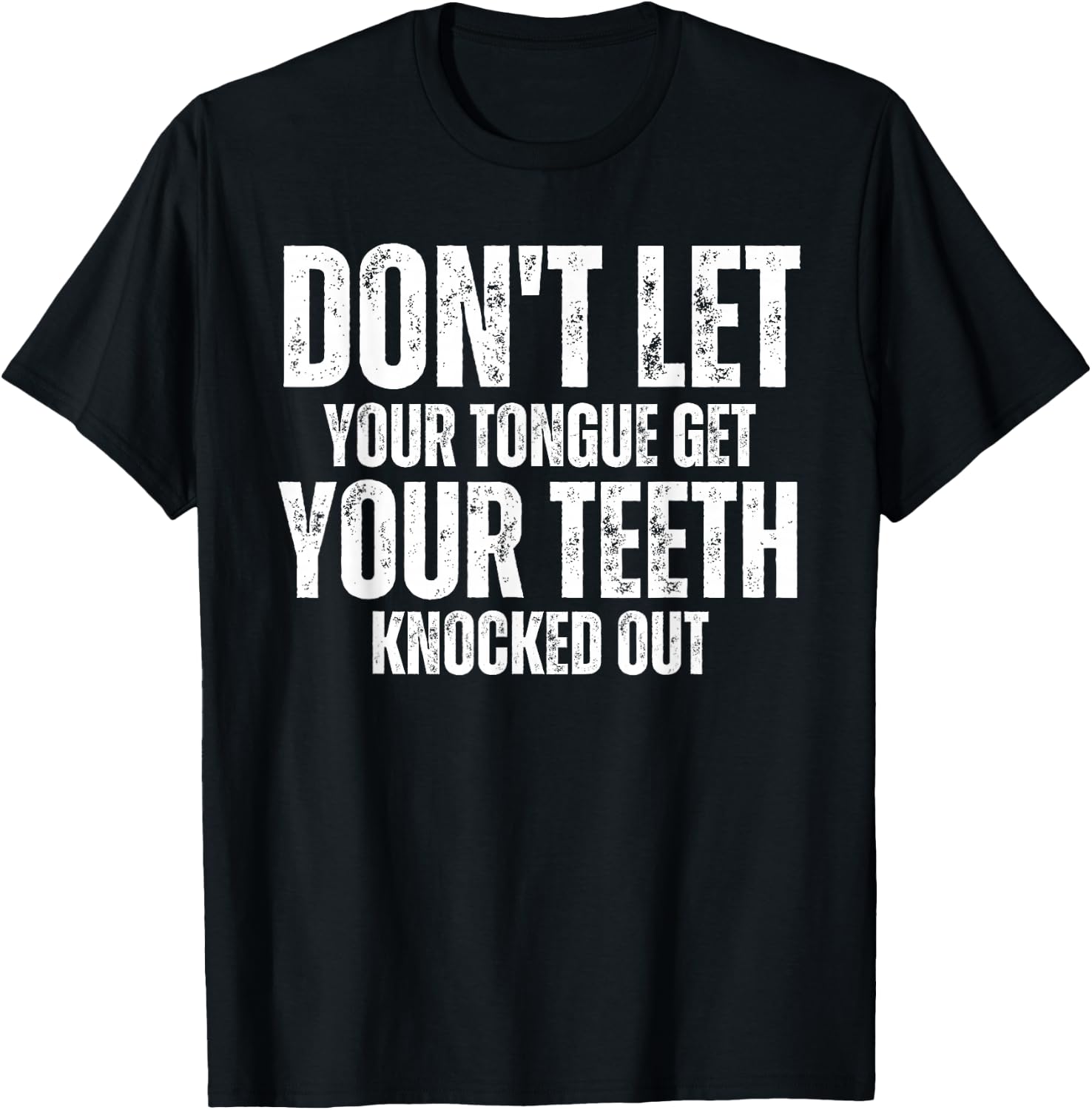 Don't let your Tongue get your Teeth knocked out Funny T-Shirt - T-Shirt | Black