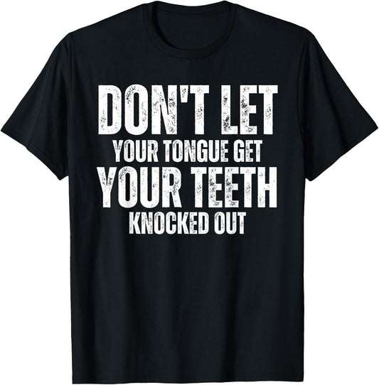 Don't let your Tongue get your Teeth knocked out Funny T-Shirt - T-Shirt | Black