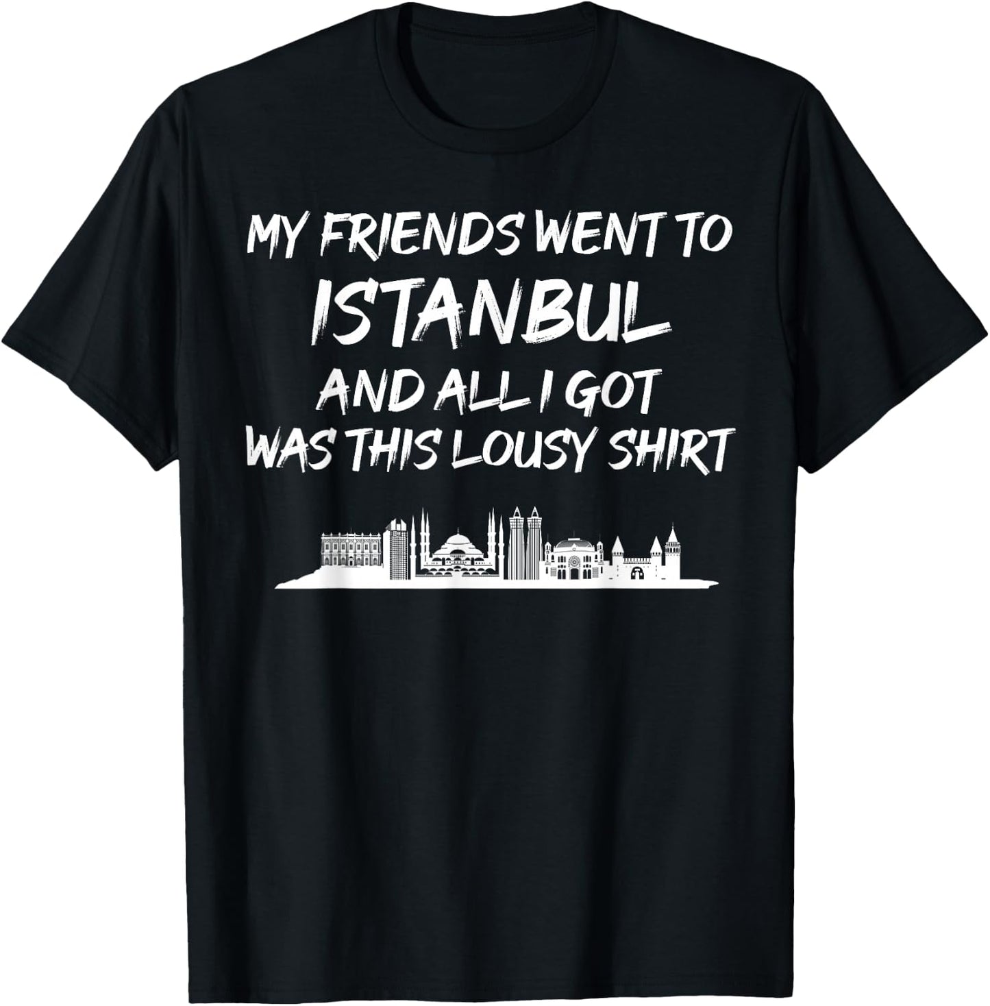 My Friends went to Istanbul and all I got was this lousy T-Shirt - T-Shirt | Black