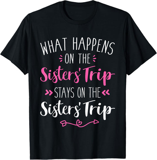 What happens sisters trip stays on the sisters weekend T-Shirt - T-Shirt | Black