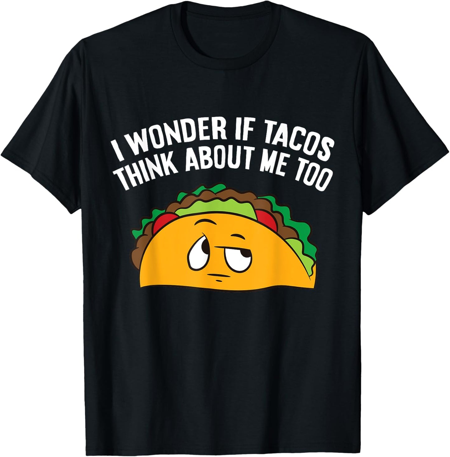 I Wonder If Tacos Think Bout Me Too T-Shirt - T-Shirt | Black