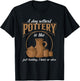 A Day Without Pottery Teacher Clay Kiln Ceramics Artist Men Women T-Shirt - T-Shirt | Black