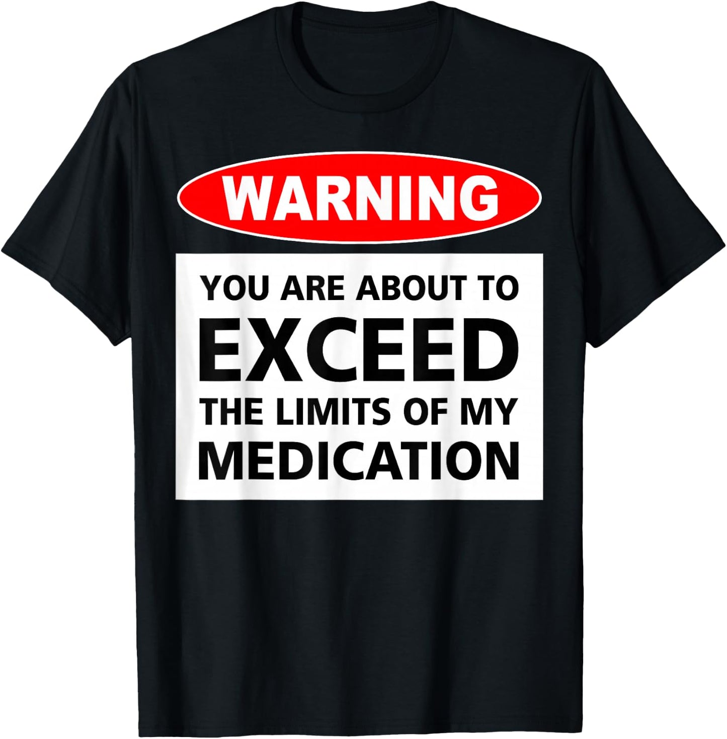 Warning You Are About To Exceed The Limits Of My Medication T-Shirt - T-Shirt | Black