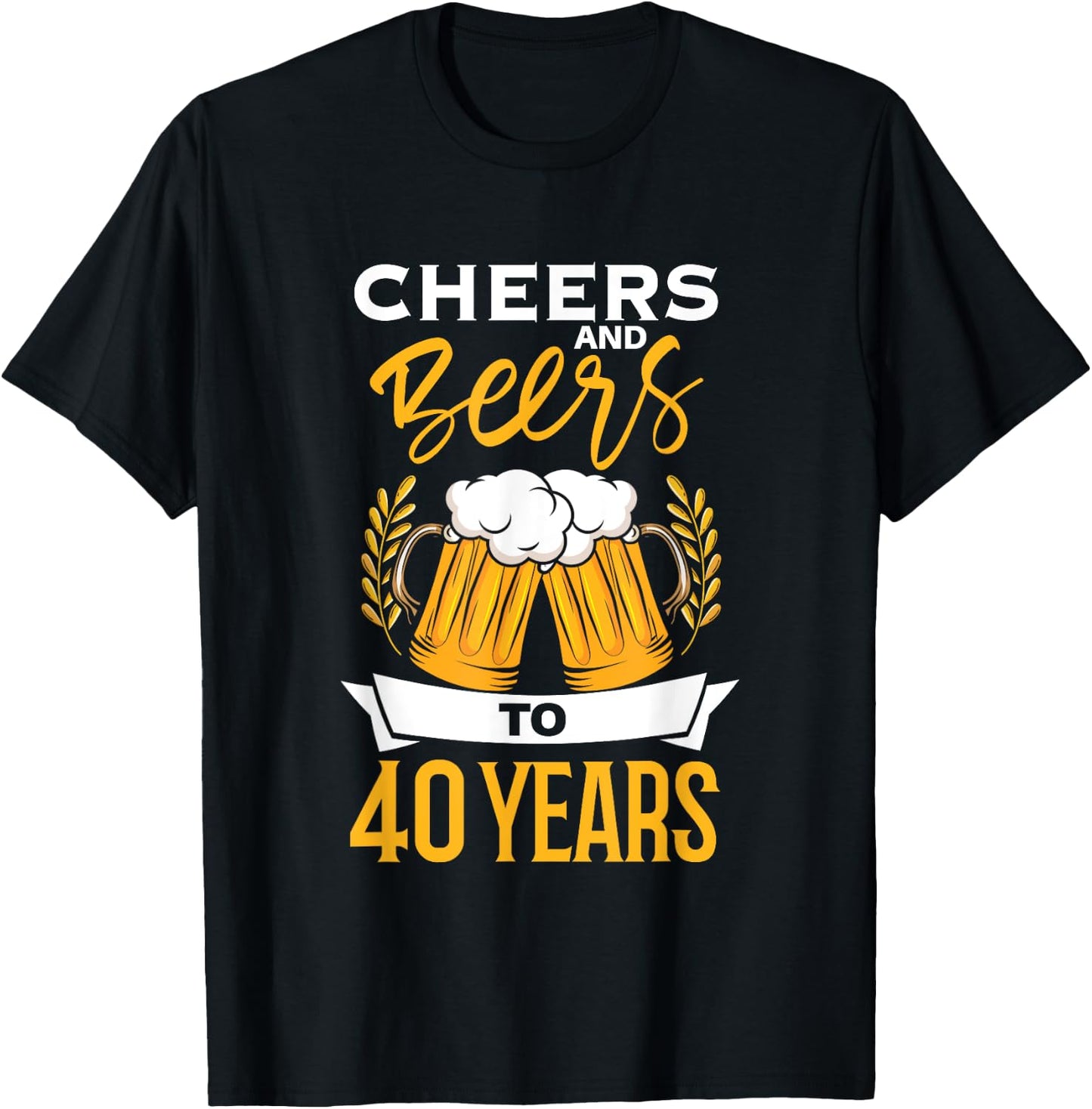 Cheers And Beers To 40 Years | Birthday Beer | Beer Lover T-Shirt - T-Shirt | Black