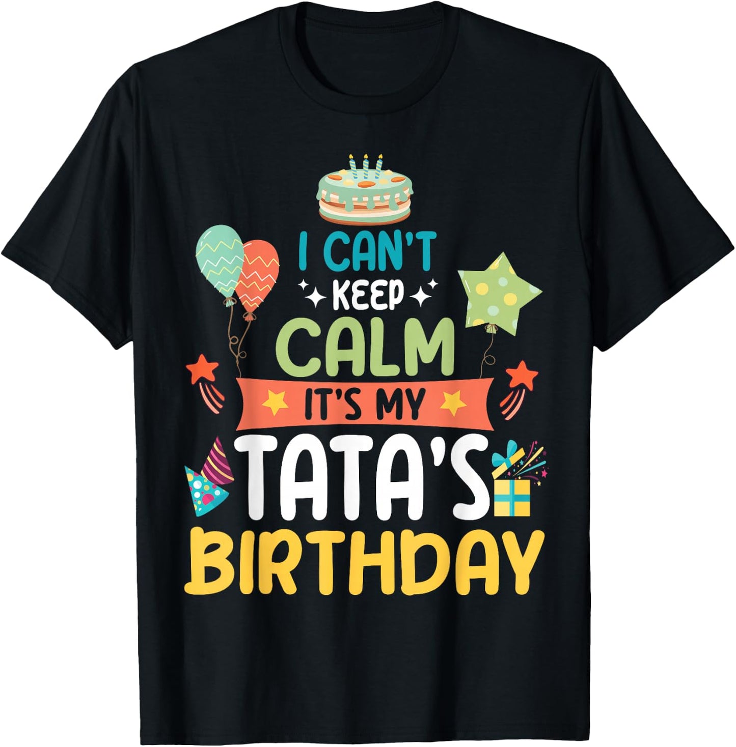 Cake Balloon Stars I Can't Keep Calm It's My Tata's Birthday T-Shirt - T-Shirt | Black