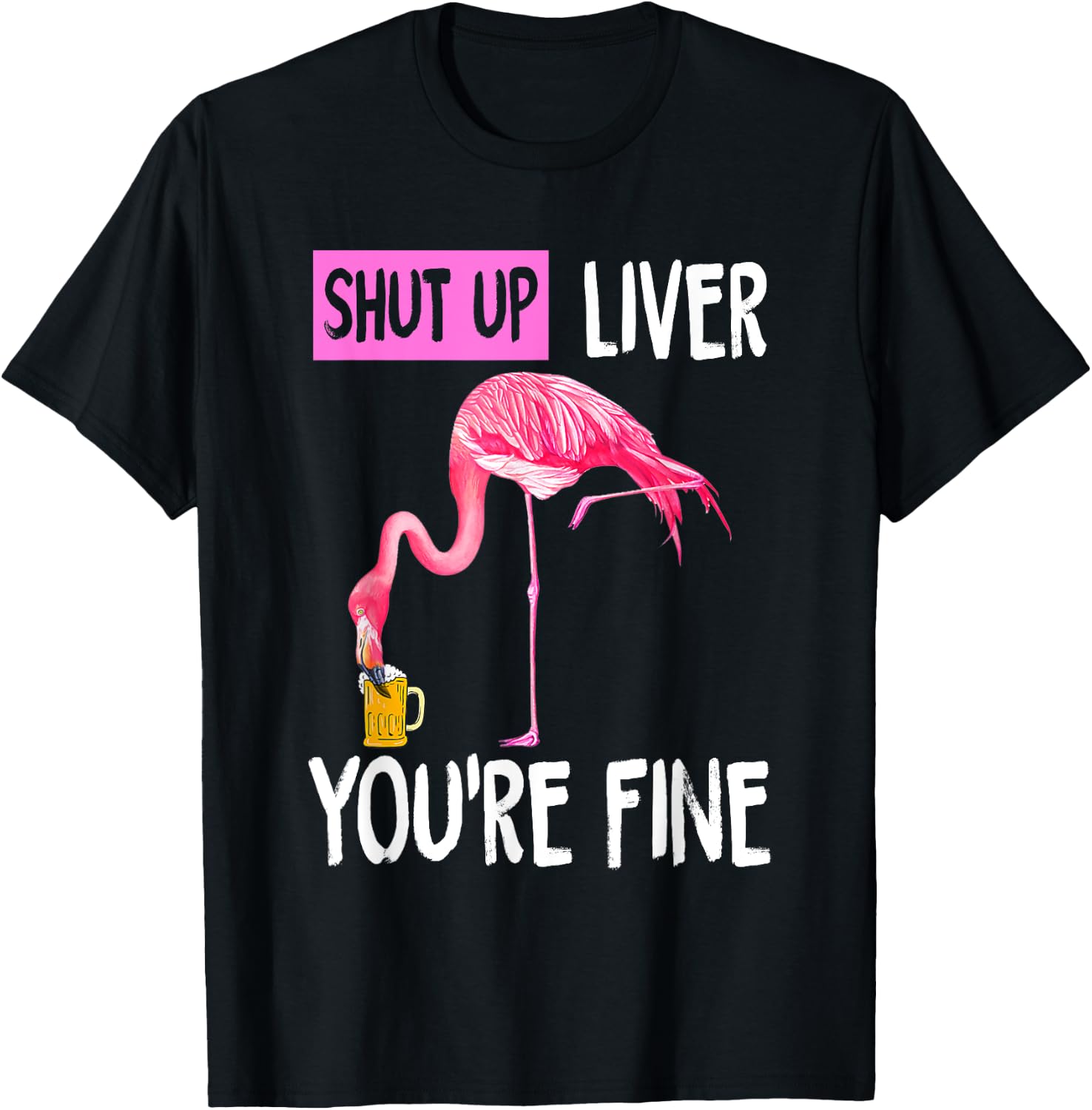 Shut Up Liver You're Fine Flamingo Drunk Quote T-Shirt - T-Shirt | Black