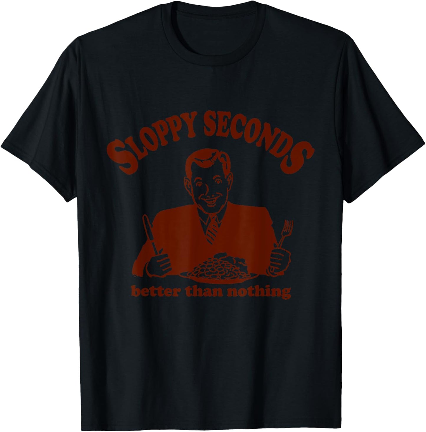 Sloppy Seconds Better Than Nothing Trendy T-Shirt - T-Shirt | Black