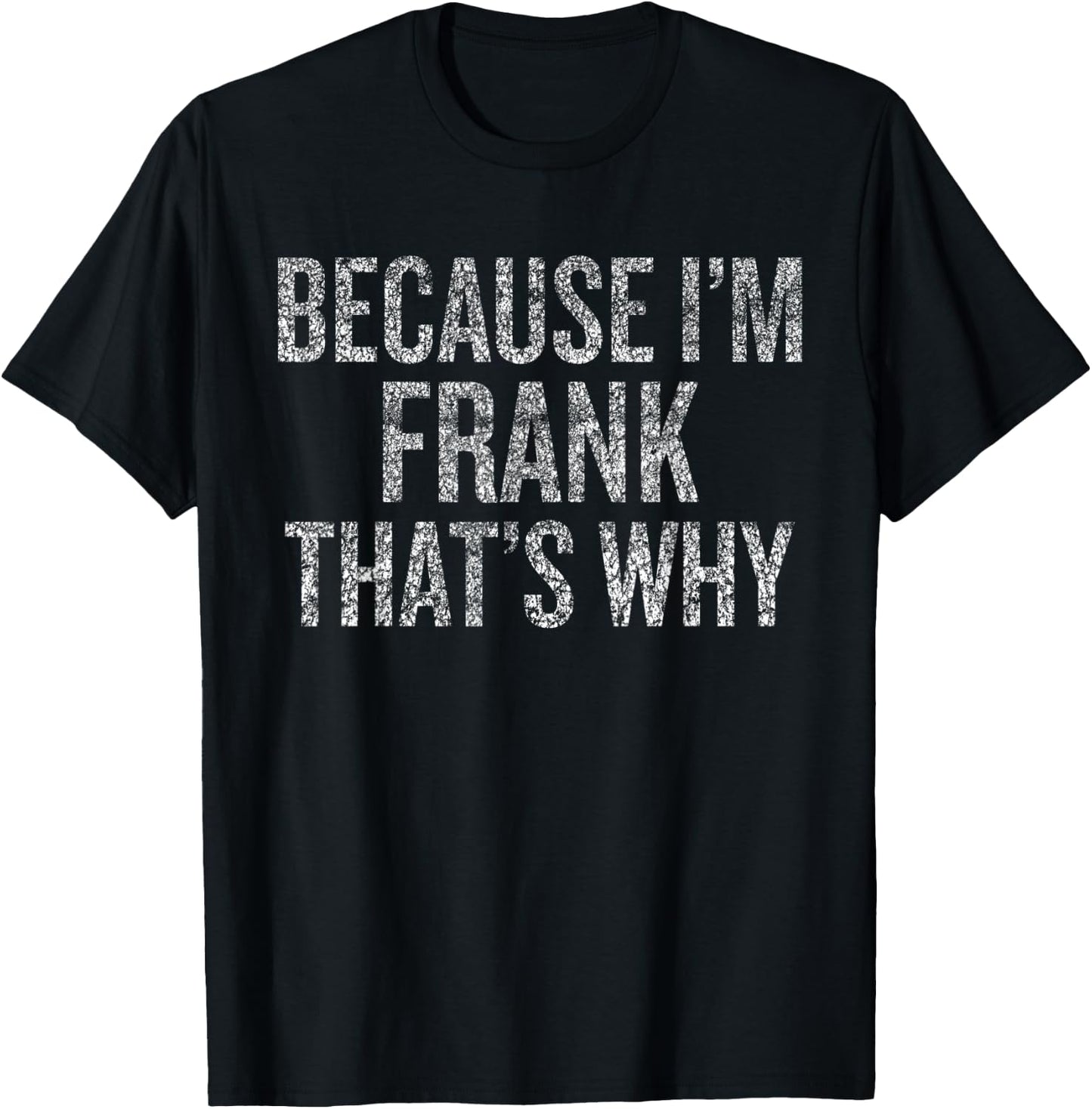 Because I'm FRANK That's Why Funny T-Shirt - T-Shirt | Black