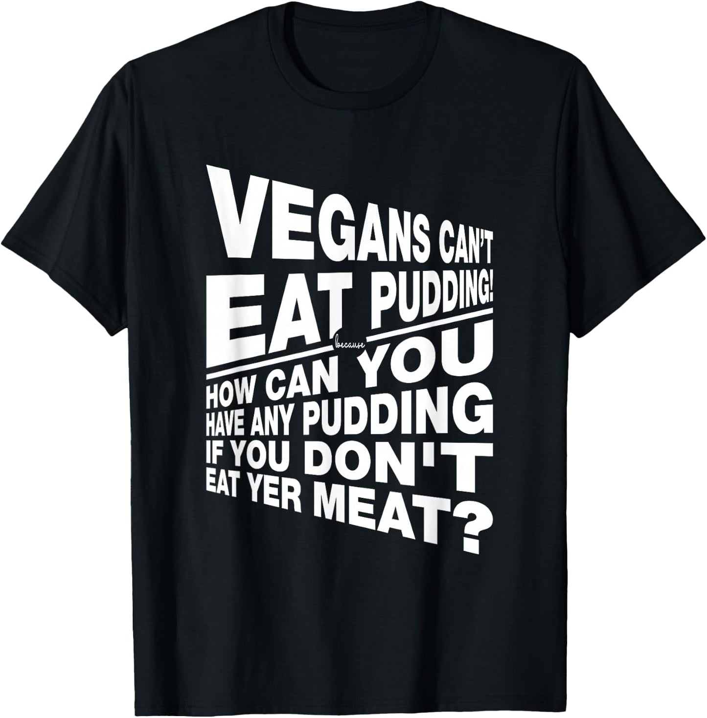 Vegans You Can't Have Any Pudding If You Don't Eat Your Meat T-Shirt - T-Shirt | Black