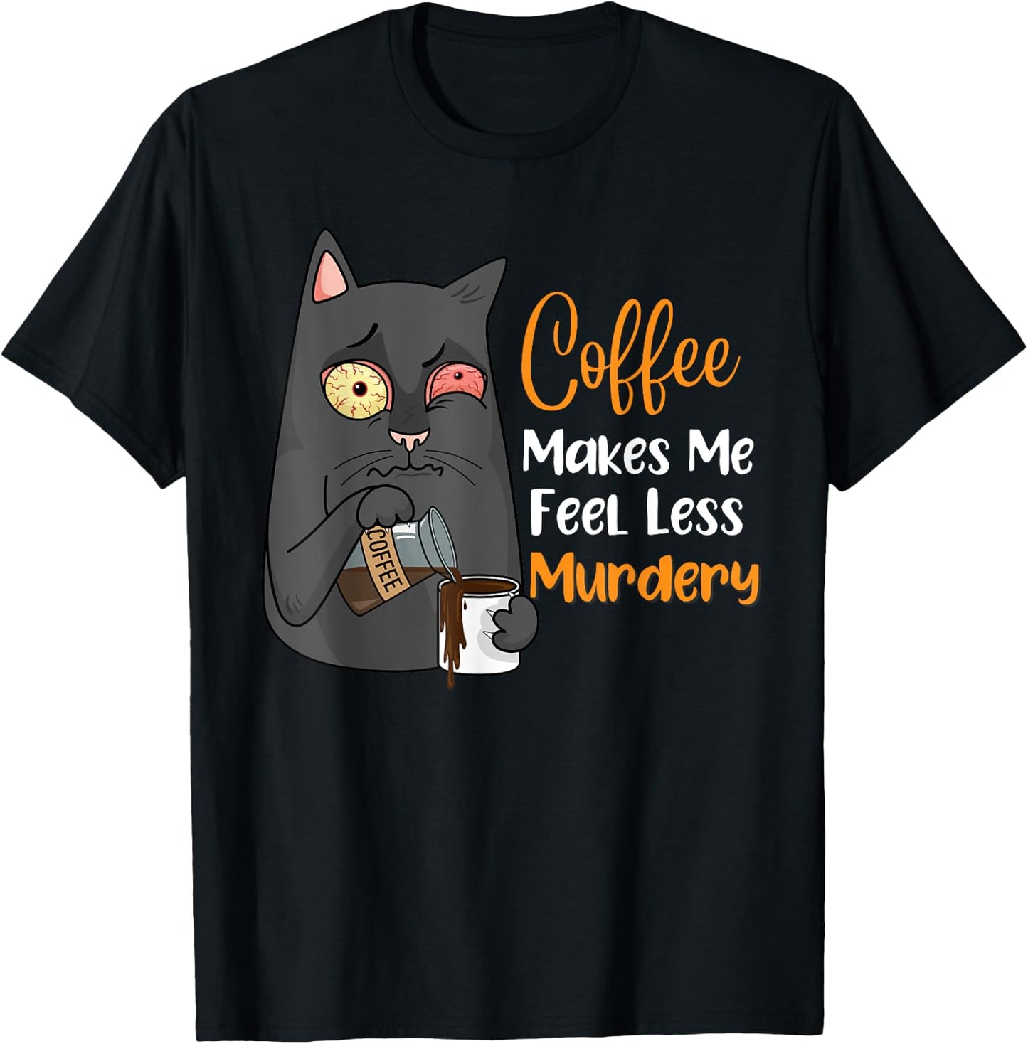 Coffee Makes Me Feel Less Murdery Funny Sarcastic Saying T-Shirt - T-Shirt | Black