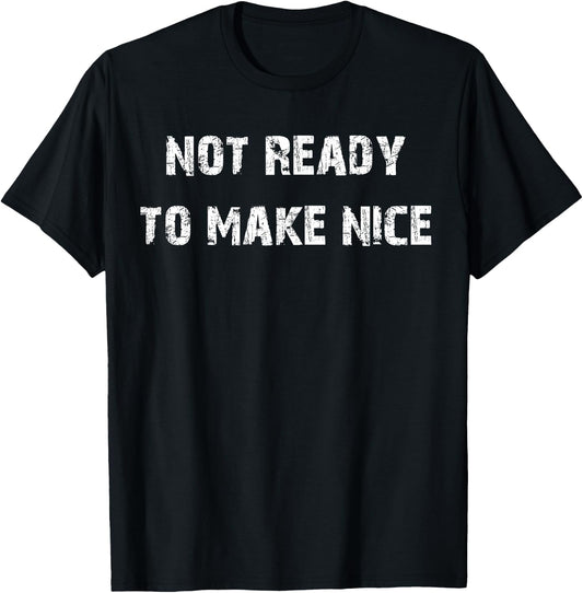 Not Ready To Make Nice T-Shirt - T-Shirt | Black