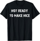 Not Ready To Make Nice T-Shirt - T-Shirt | Black