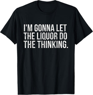 I'm gonna let the liquor do the thinking. Vintage T-Shirt - T-Shirt | Black