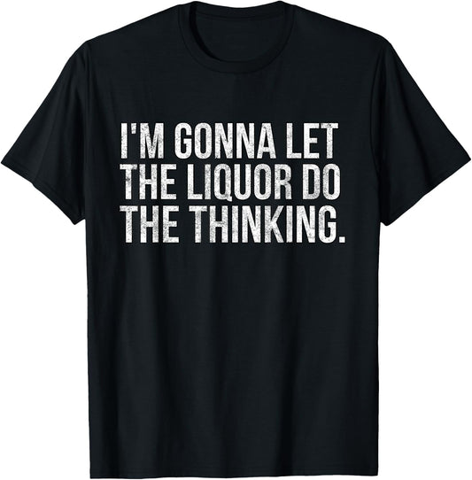 I'm gonna let the liquor do the thinking. Vintage T-Shirt - T-Shirt | Black