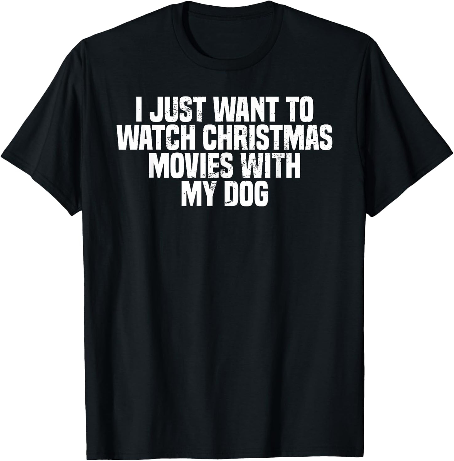I Just Want To Watch Christmas Movies With My Dog, Funny T-Shirt - T-Shirt | Black