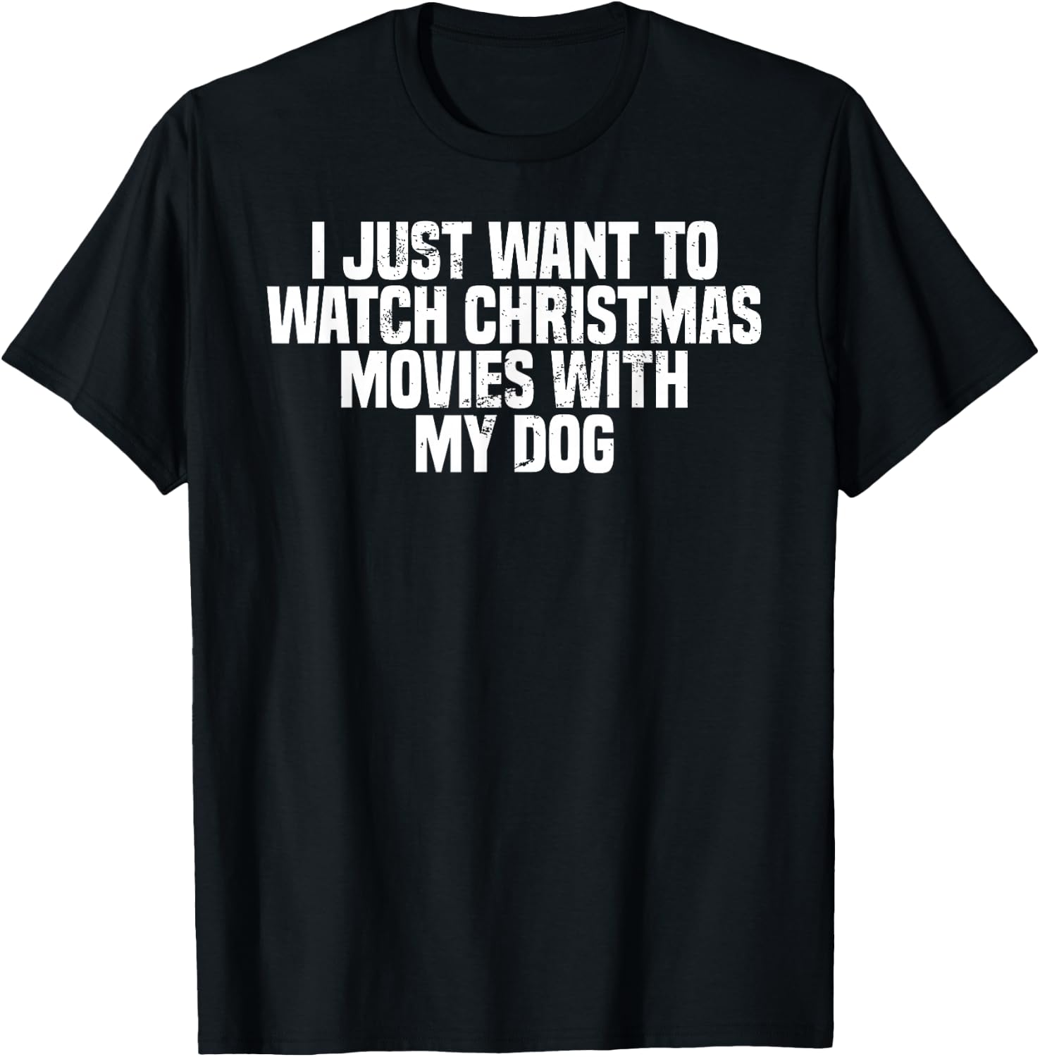 I Just Want To Watch Christmas Movies With My Dog, Funny T-Shirt - T-Shirt | Black