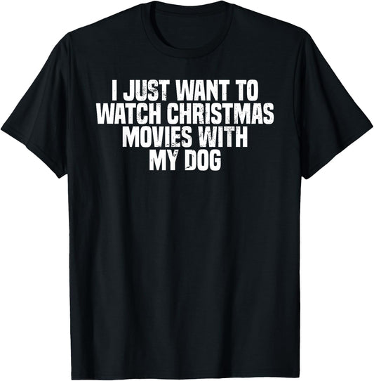 I Just Want To Watch Christmas Movies With My Dog, Funny T-Shirt - T-Shirt | Black