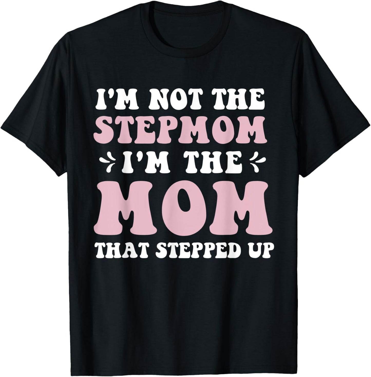 I'm Not The Stepmom I'm The Mom That Stepped Up Funny Mom T-Shirt - T-Shirt | Black