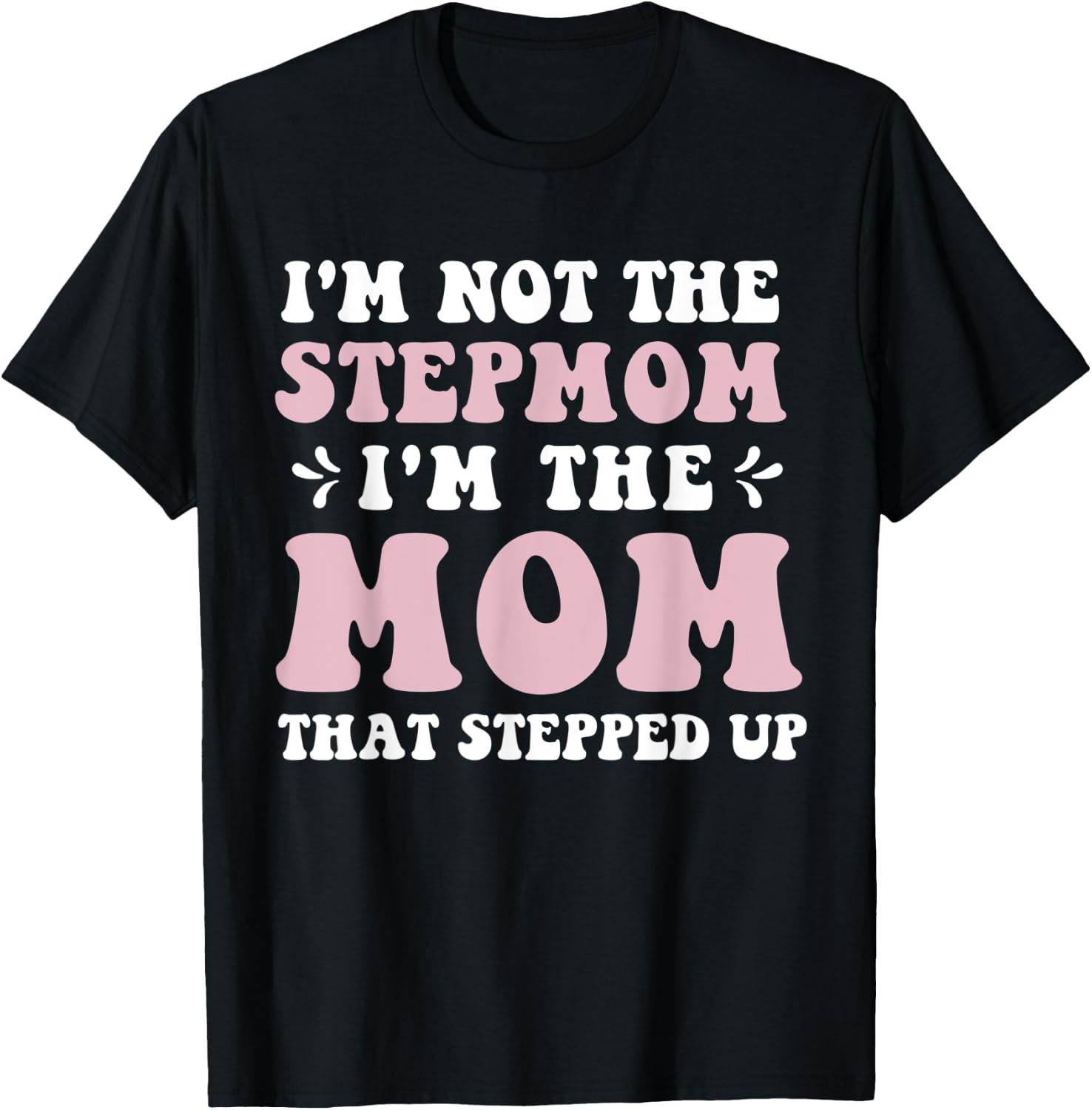 I'm Not The Stepmom I'm The Mom That Stepped Up Funny Mom T-Shirt - T-Shirt | Black