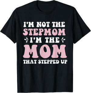 I'm Not The Stepmom I'm The Mom That Stepped Up Funny Mom T-Shirt - T-Shirt | Black
