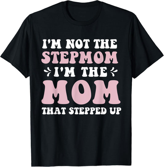 I'm Not The Stepmom I'm The Mom That Stepped Up Funny Mom T-Shirt - T-Shirt | Black