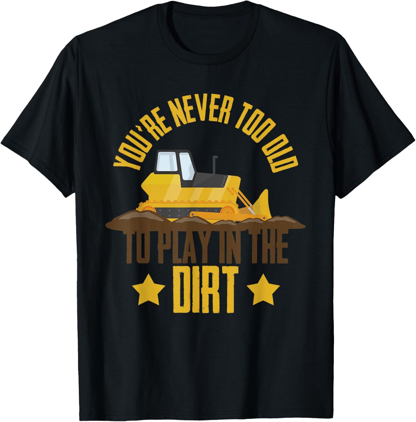 You're Never Too Old To Play In The Dirt Construction Truck T-Shirt - T-Shirt | Black
