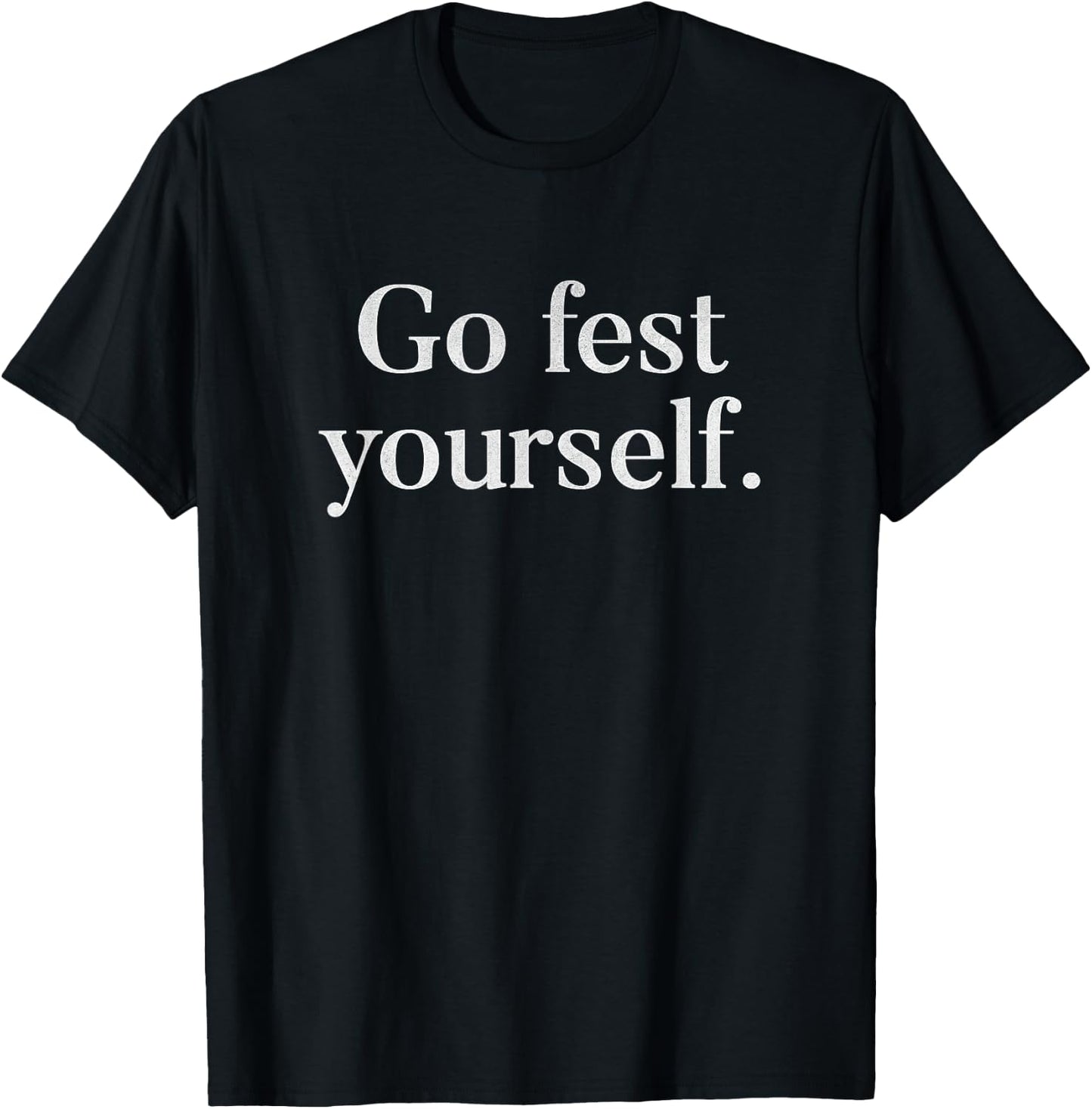 Funny Go Fest Yourself Pun Music Lover Festival T-Shirt - T-Shirt | Black